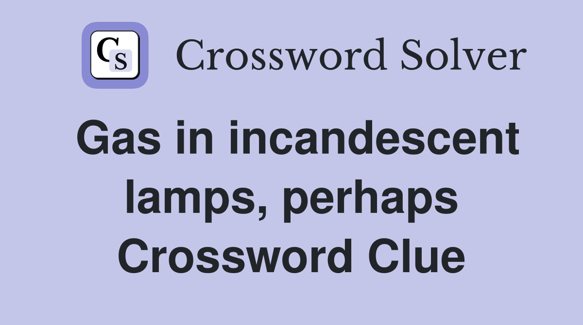 Gas in incandescent lamps, perhaps Crossword Clue