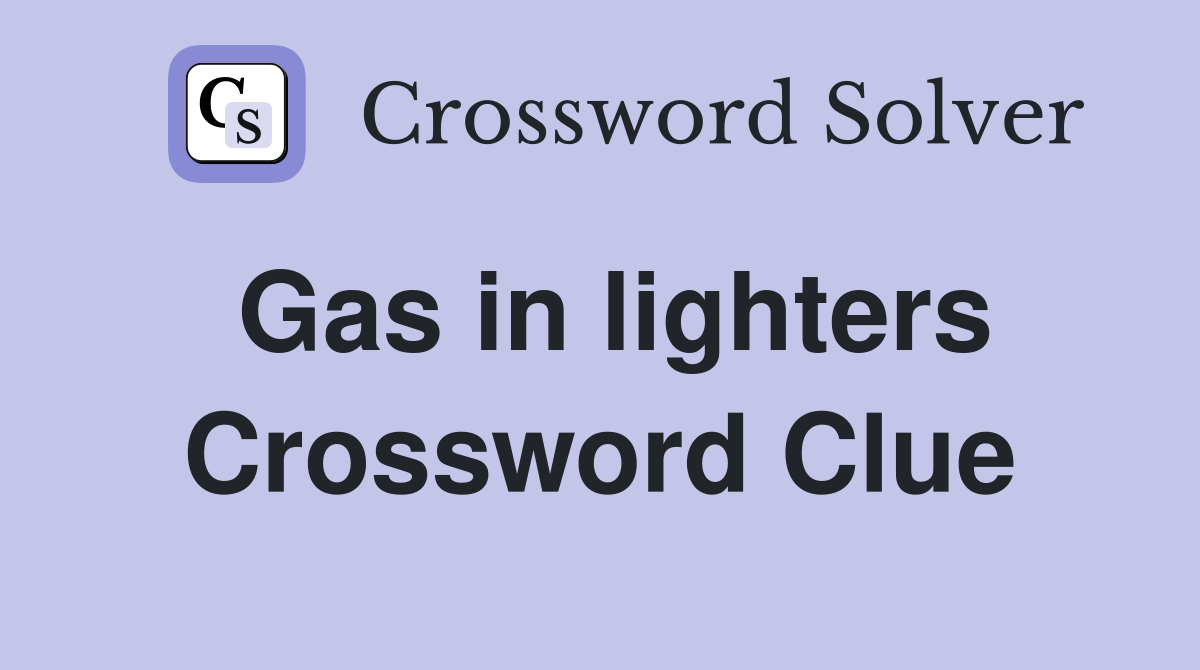 Gas in lighters Crossword Clue