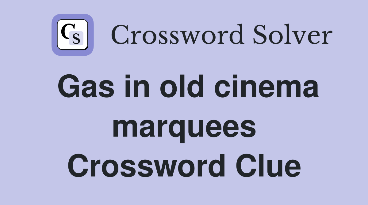 Gas in old cinema marquees Crossword Clue