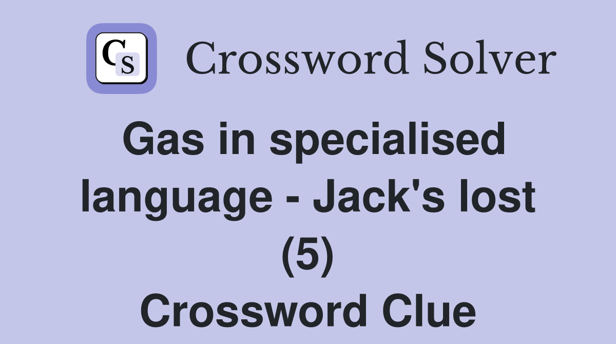 Gas in specialised language - Jack's lost (5) Crossword Clue