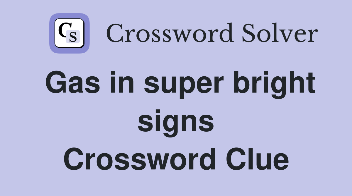 Gas in super bright signs Crossword Clue