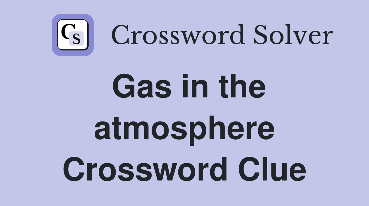 Gas in the atmosphere Crossword Clue