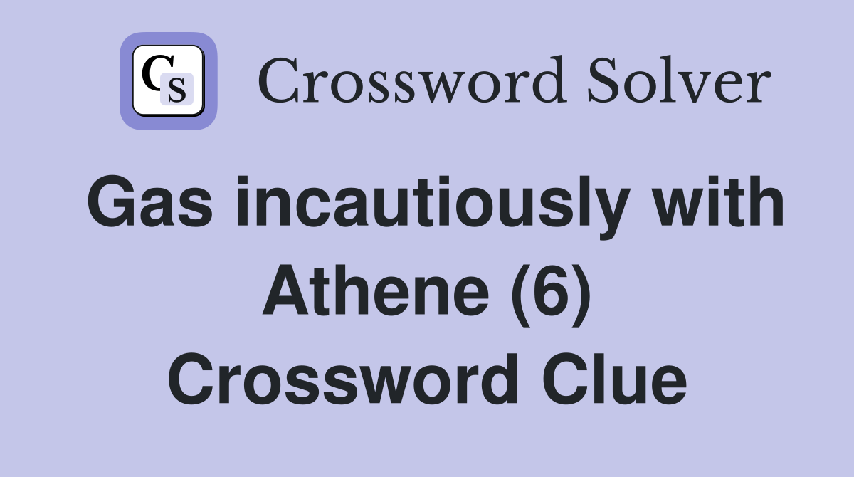 Gas incautiously with Athene (6) Crossword Clue