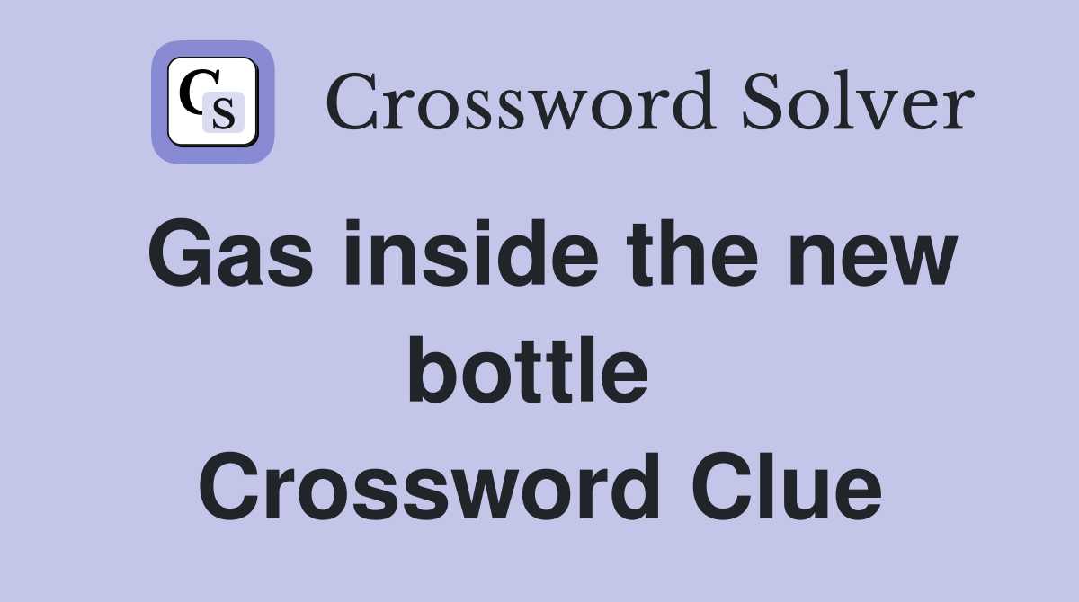 Gas inside the new bottle  Crossword Clue