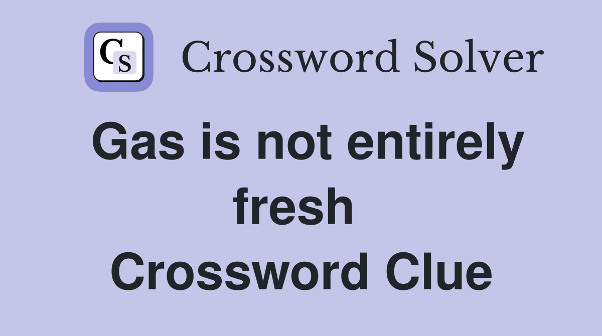 Gas is not entirely fresh  Crossword Clue