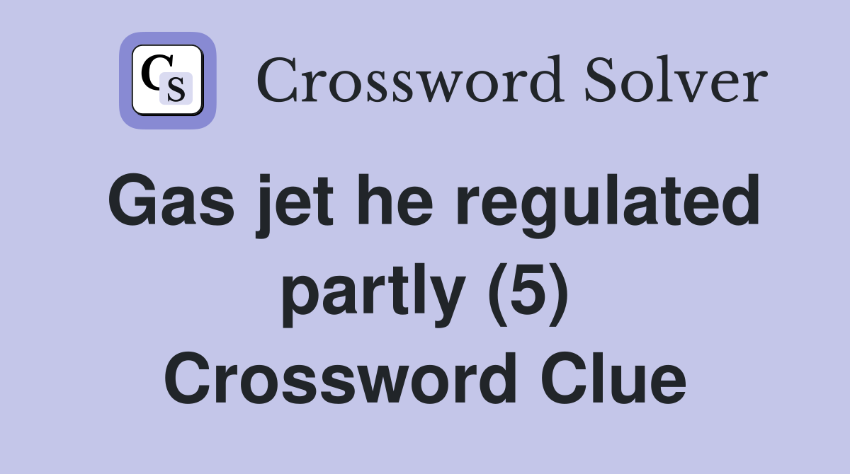 Gas jet he regulated partly (5) Crossword Clue