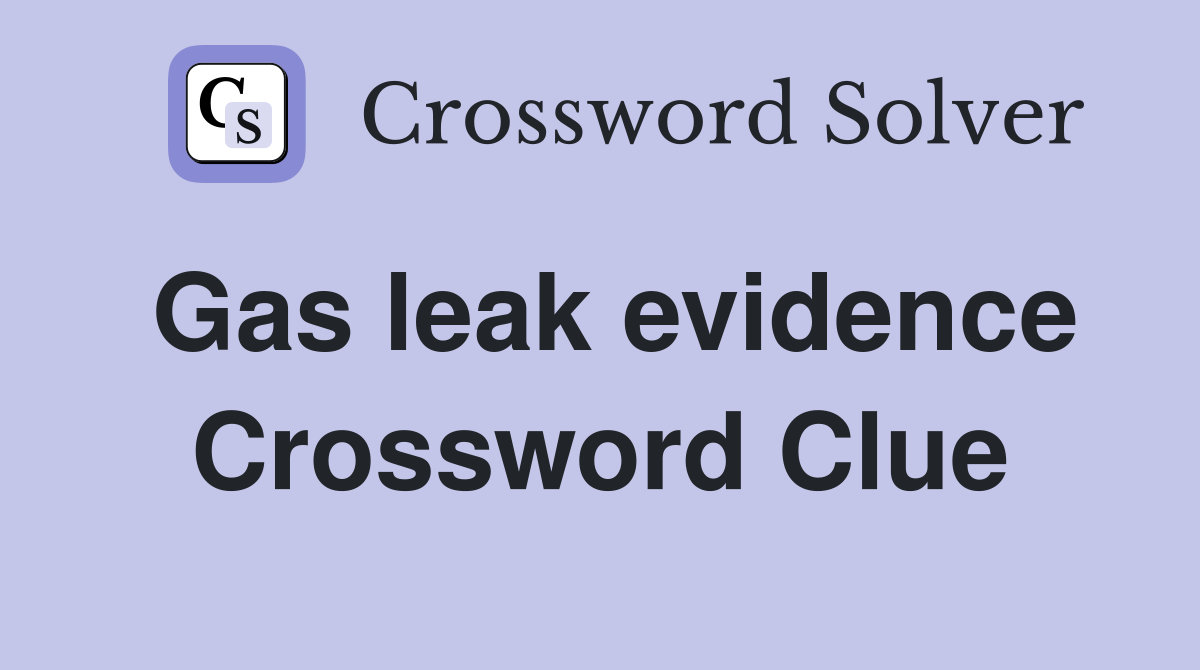 Gas leak evidence Crossword Clue