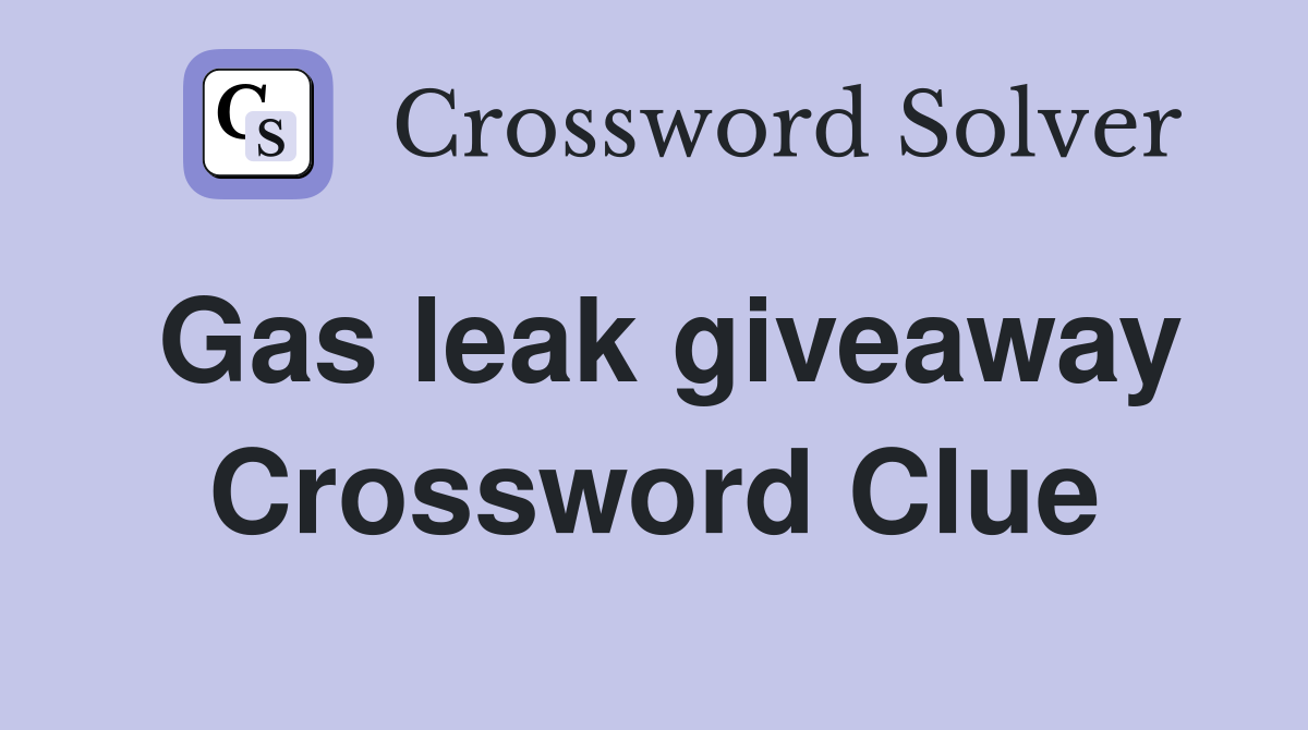 Gas leak giveaway Crossword Clue