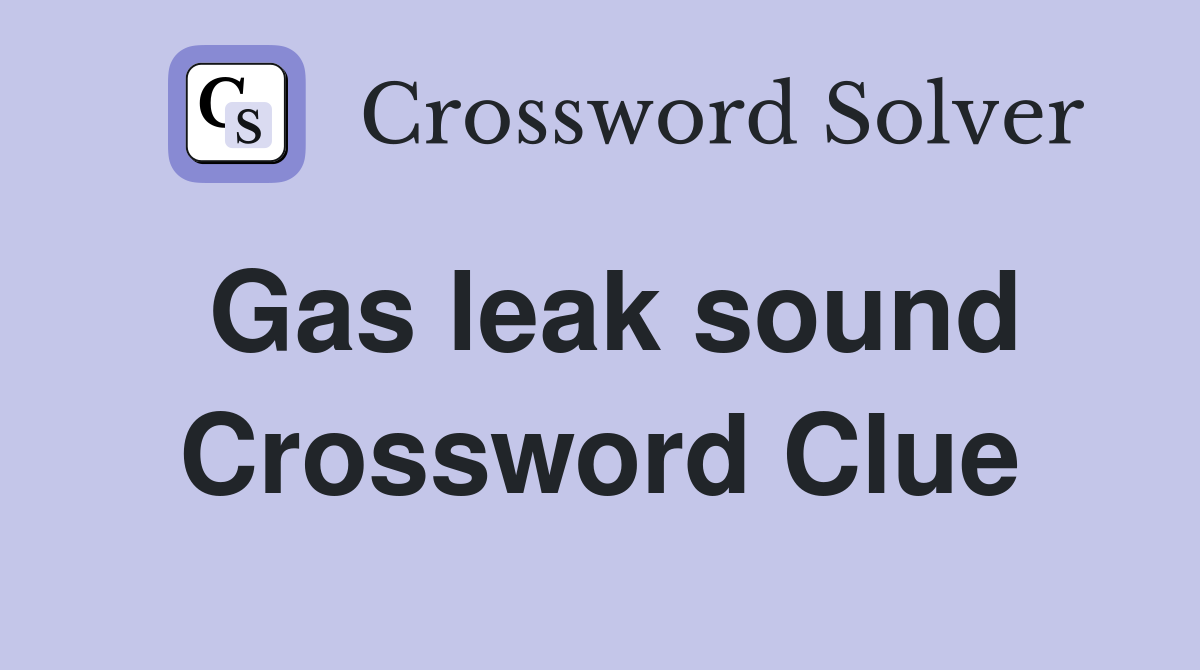 Gas leak sound Crossword Clue