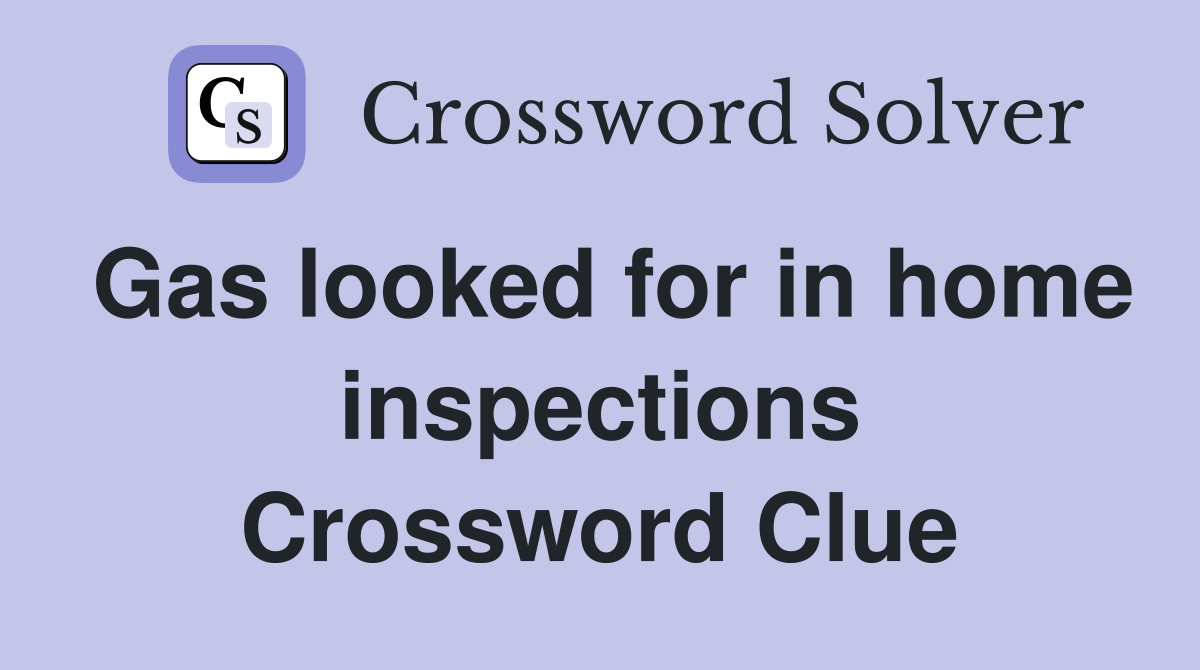 Gas looked for in home inspections Crossword Clue