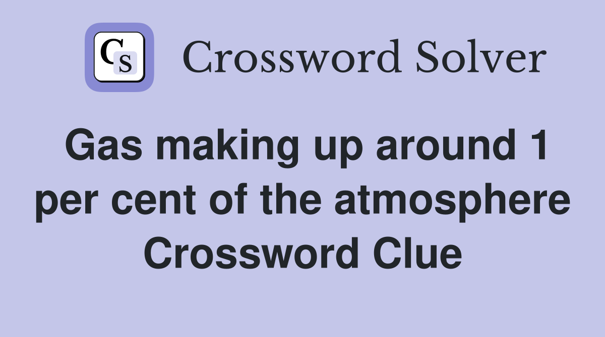 Gas making up around 1 per cent of the atmosphere Crossword Clue