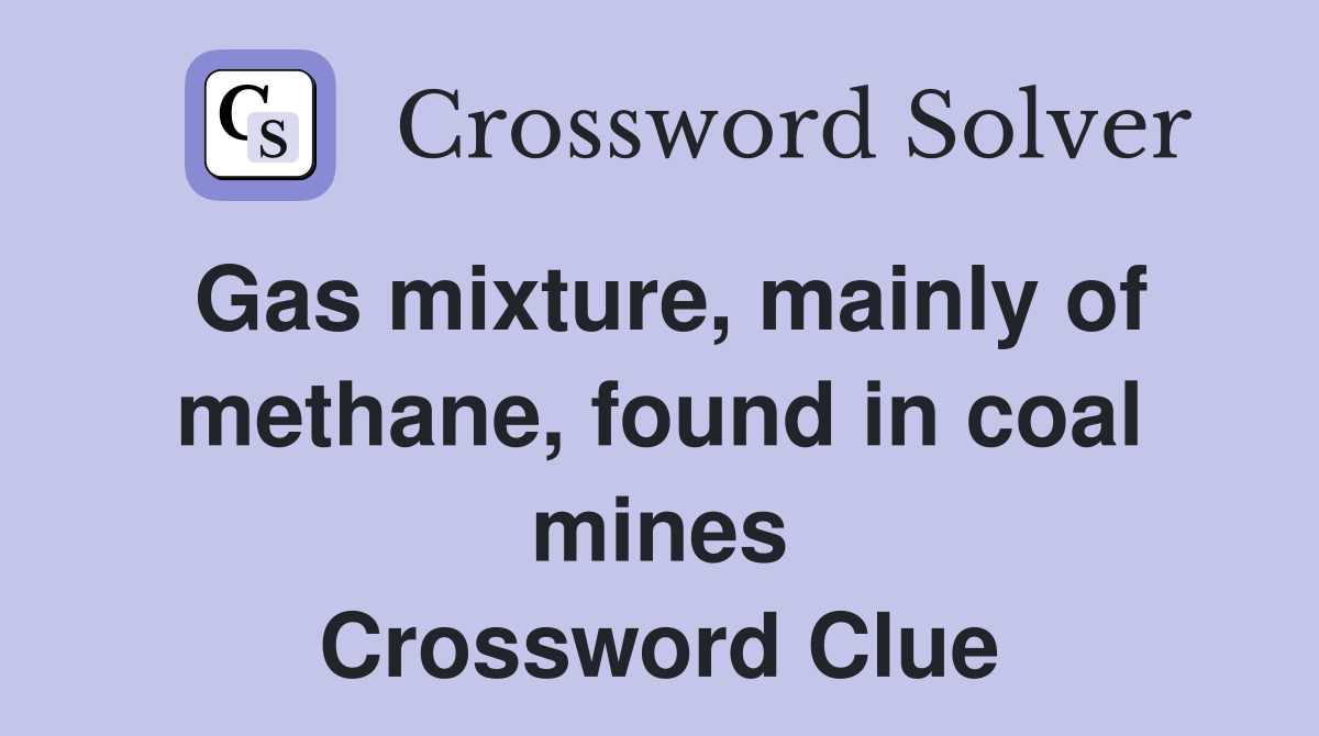 Gas mixture, mainly of methane, found in coal mines Crossword Clue