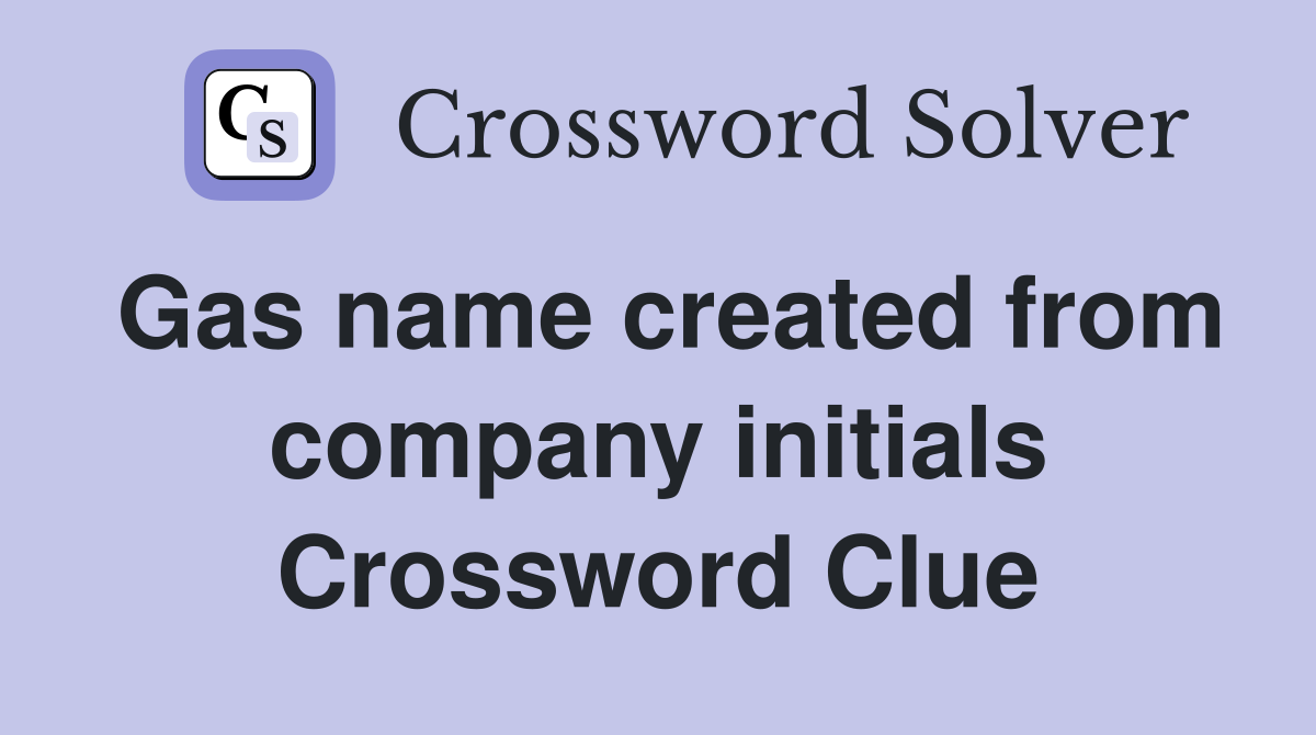Gas name created from company initials Crossword Clue