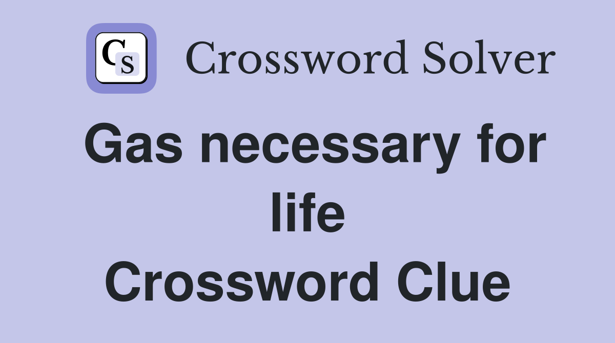 Gas necessary for life Crossword Clue
