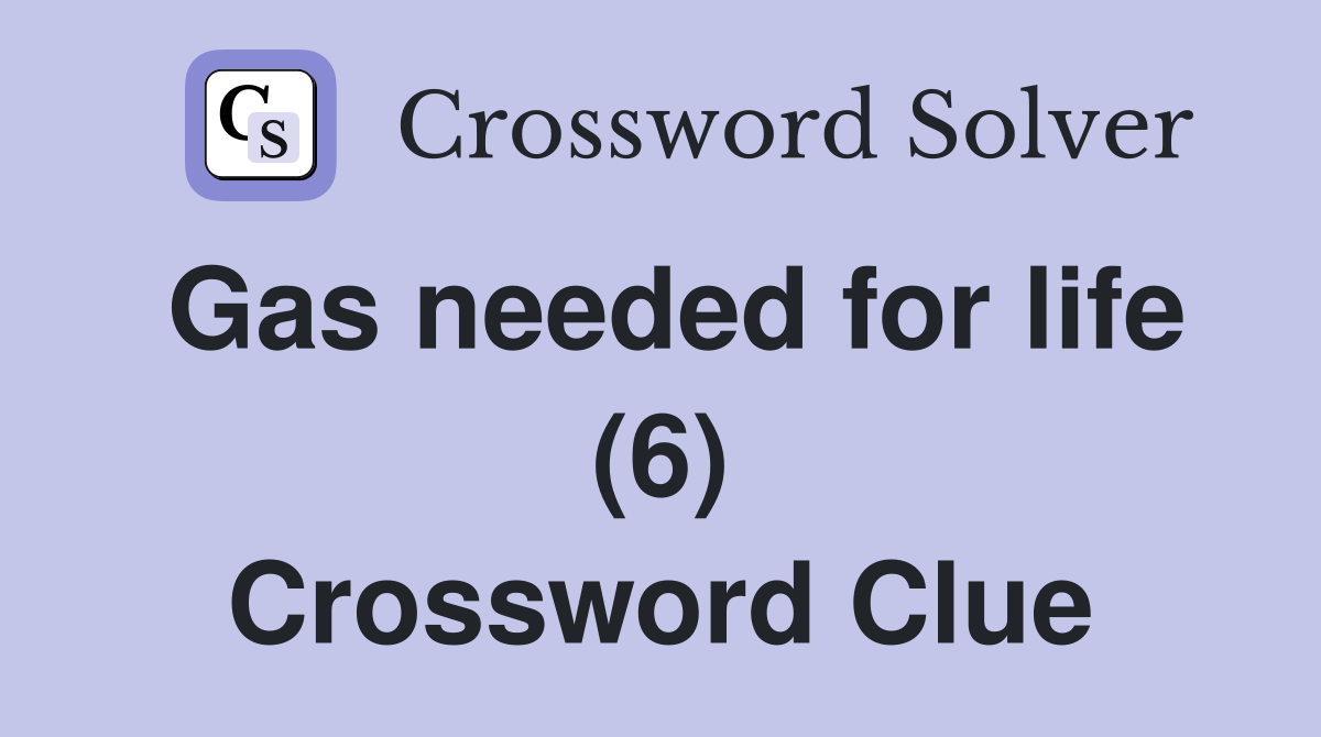 Gas needed for life (6) Crossword Clue