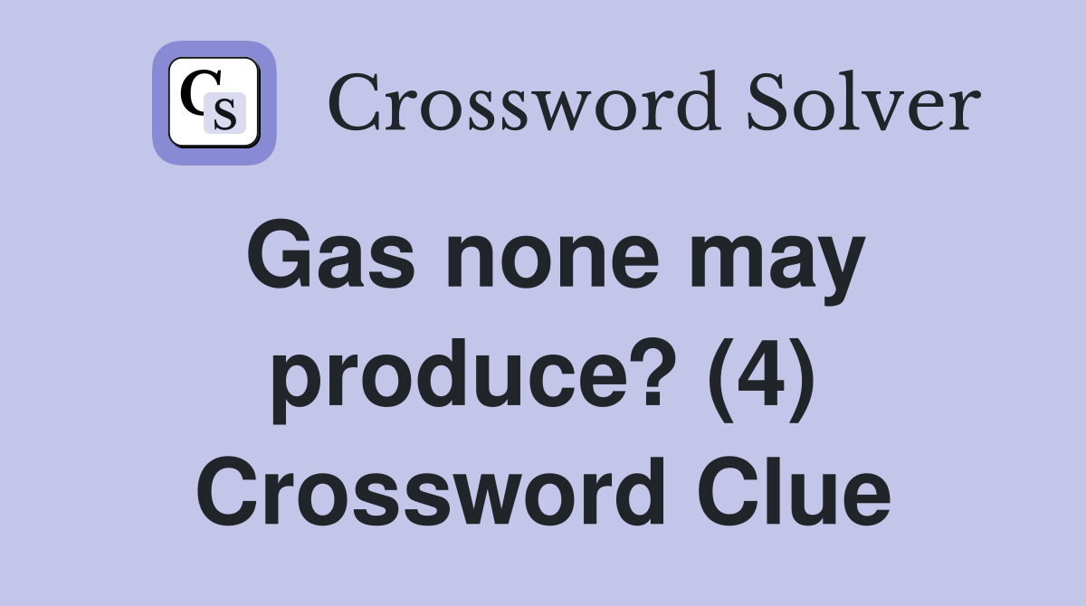 Gas none may produce? (4) Crossword Clue