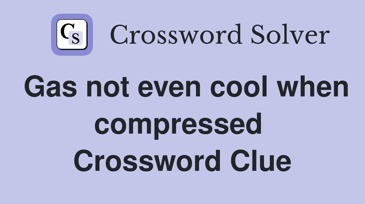 Gas not even cool when compressed  Crossword Clue