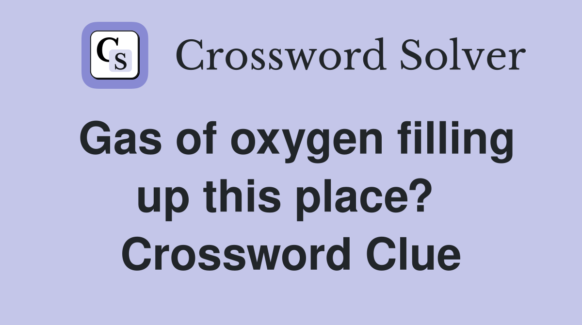 Gas of oxygen filling up this place?  Crossword Clue