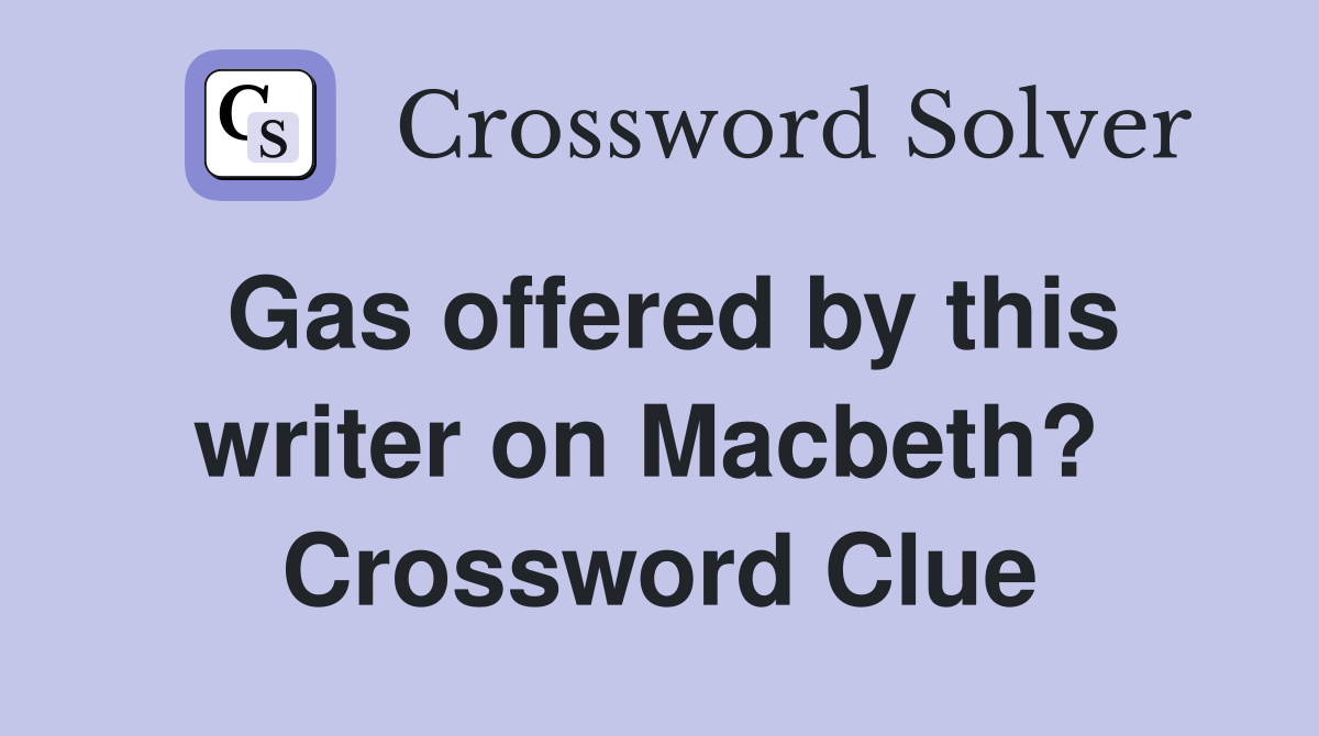 Gas offered by this writer on Macbeth?  Crossword Clue