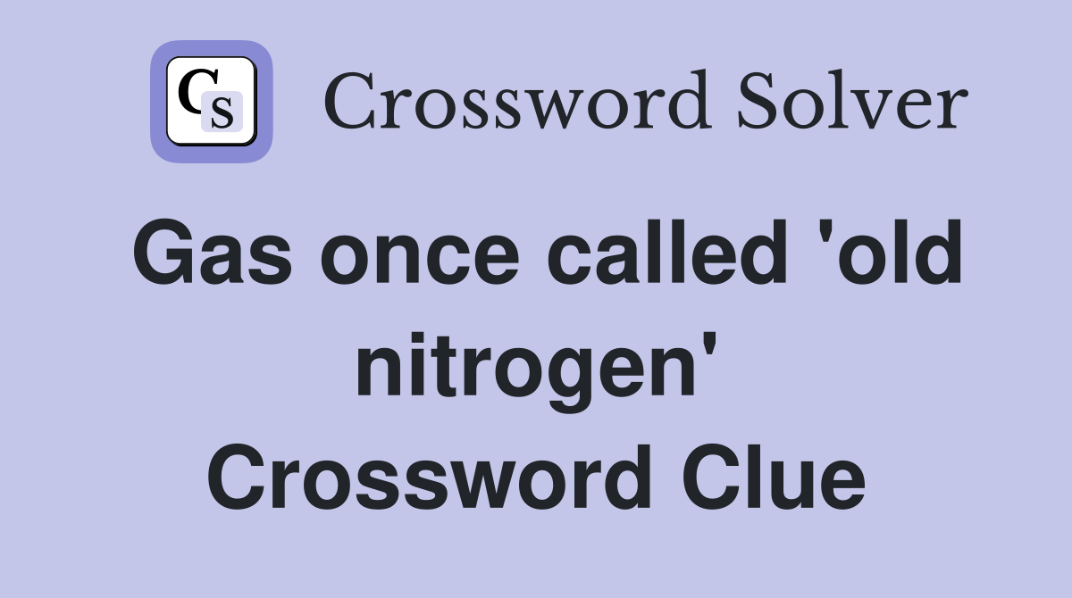 Gas once called 'old nitrogen' Crossword Clue