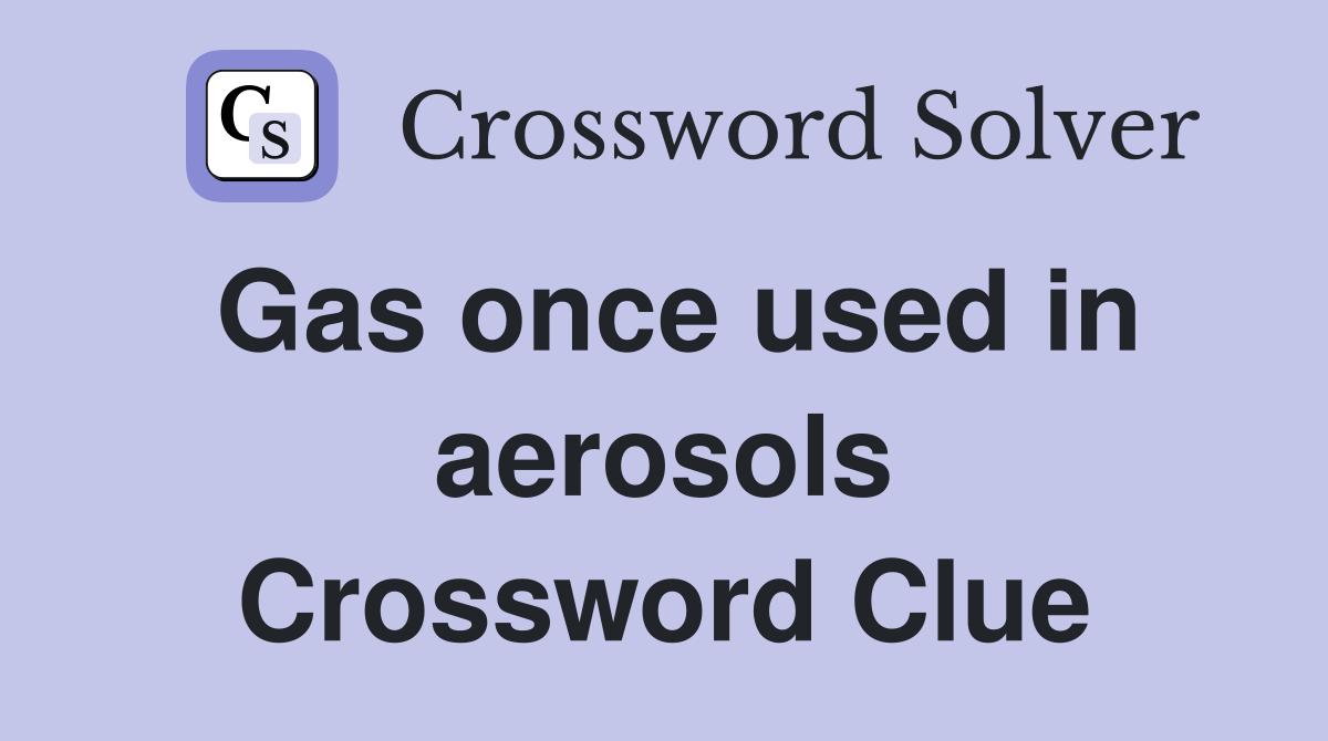 Gas once used in aerosols Crossword Clue