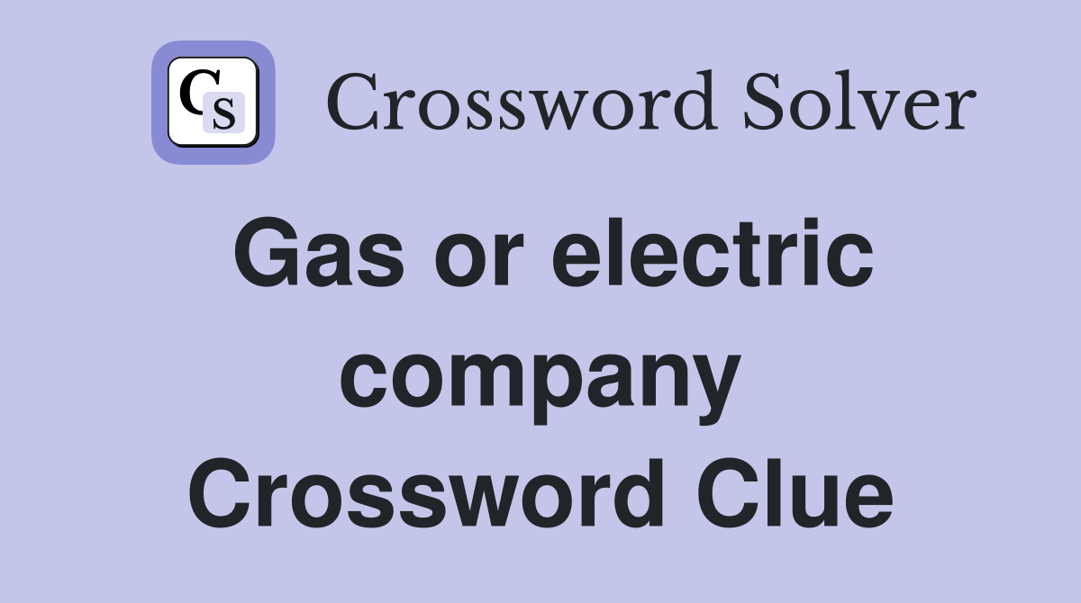 Gas or electric company Crossword Clue