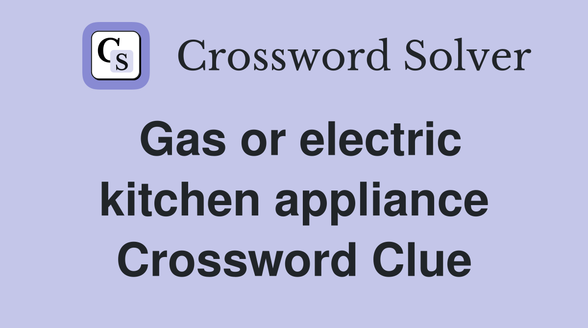 Gas or electric kitchen appliance Crossword Clue