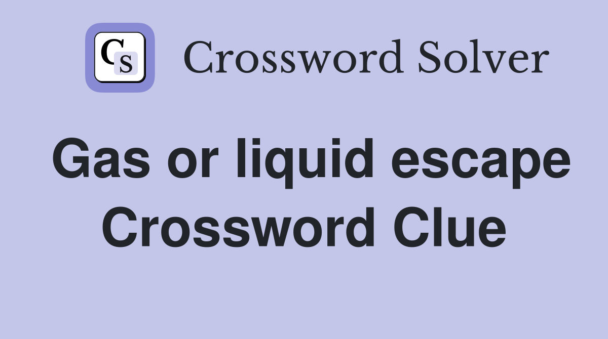 Gas or liquid escape Crossword Clue