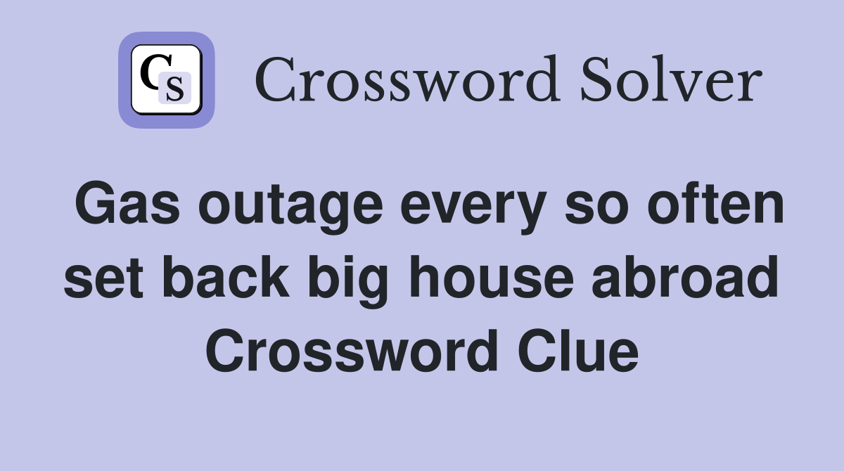 Gas outage every so often set back big house abroad Crossword Clue