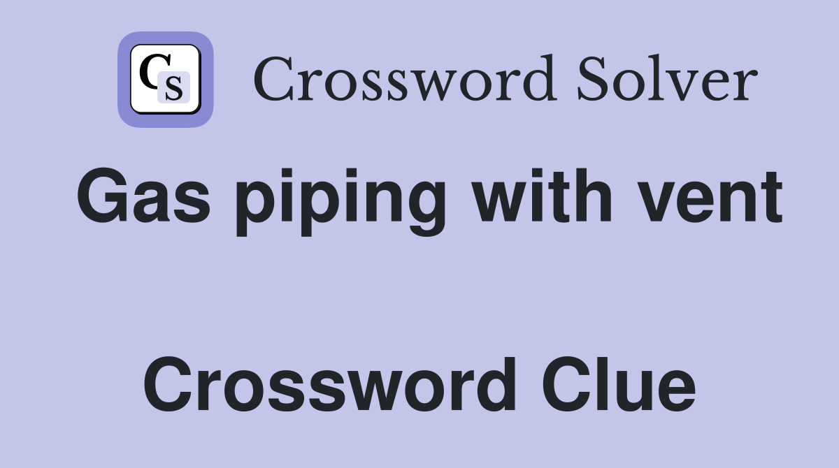 Gas piping with vent  Crossword Clue