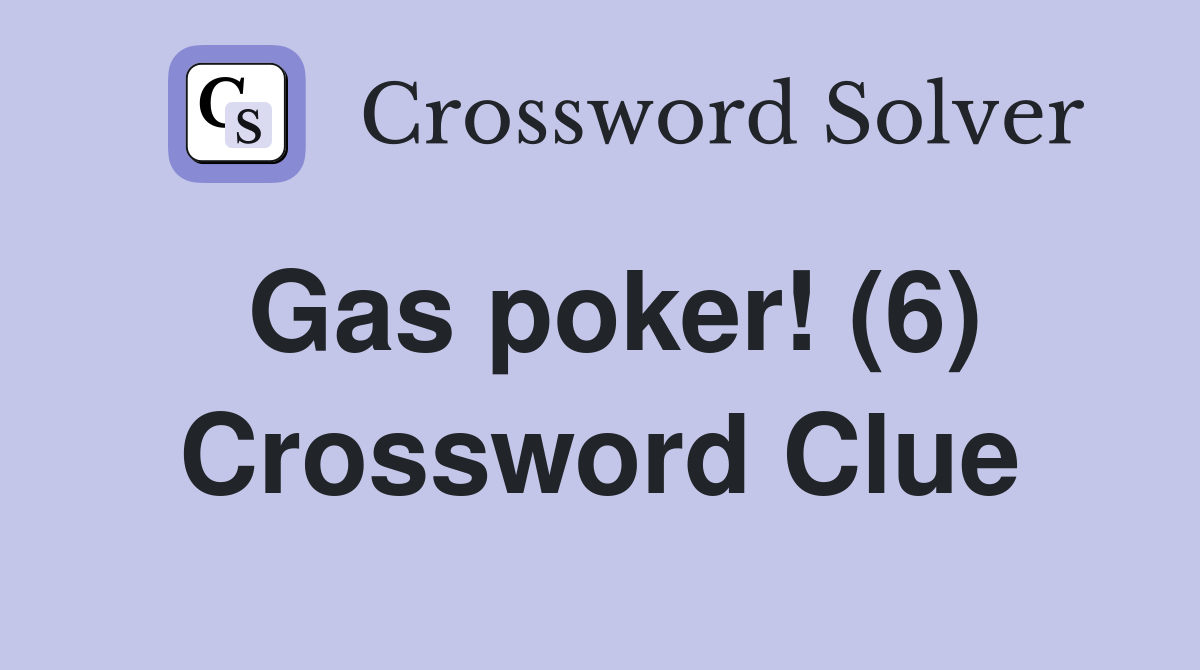 Gas poker! (6) Crossword Clue