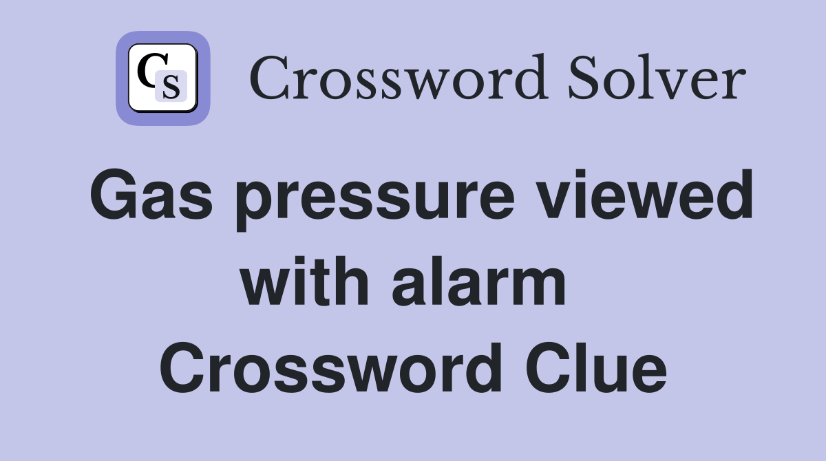 Gas pressure viewed with alarm  Crossword Clue