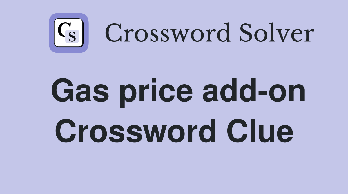 Gas price add-on Crossword Clue