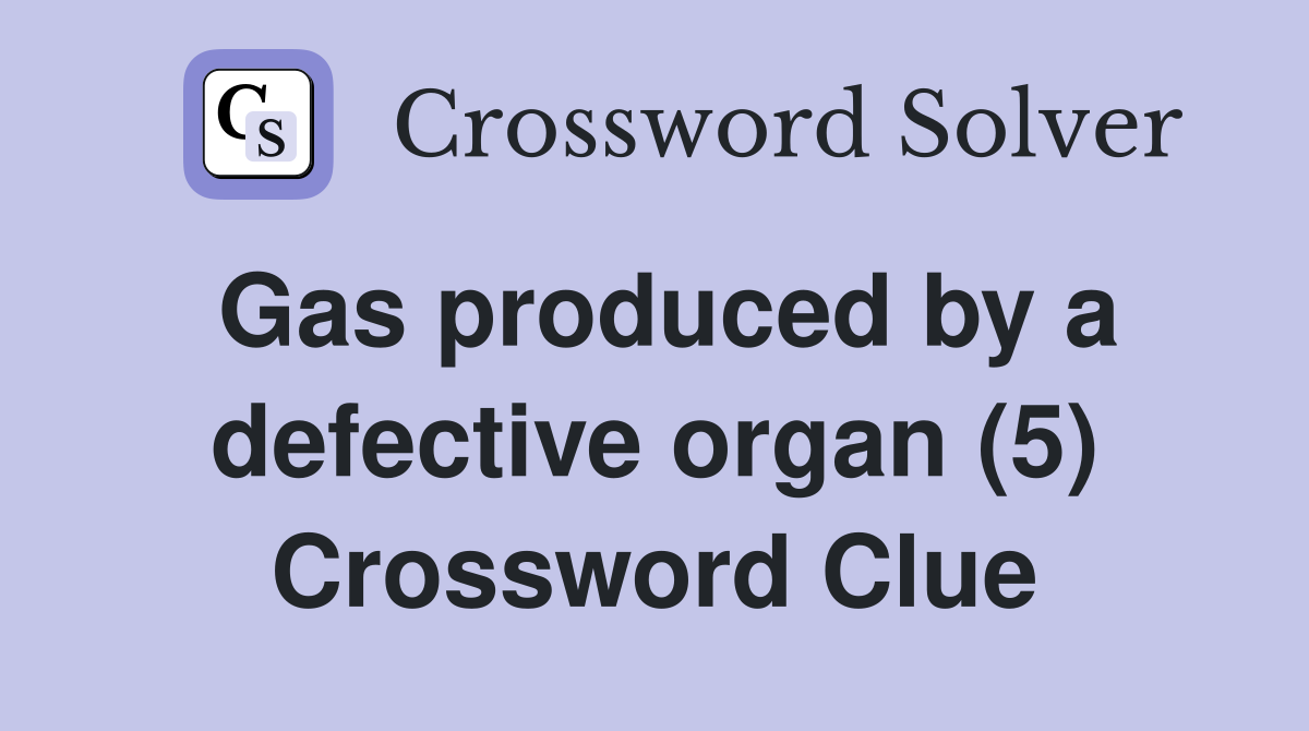 Gas produced by a defective organ (5) Crossword Clue