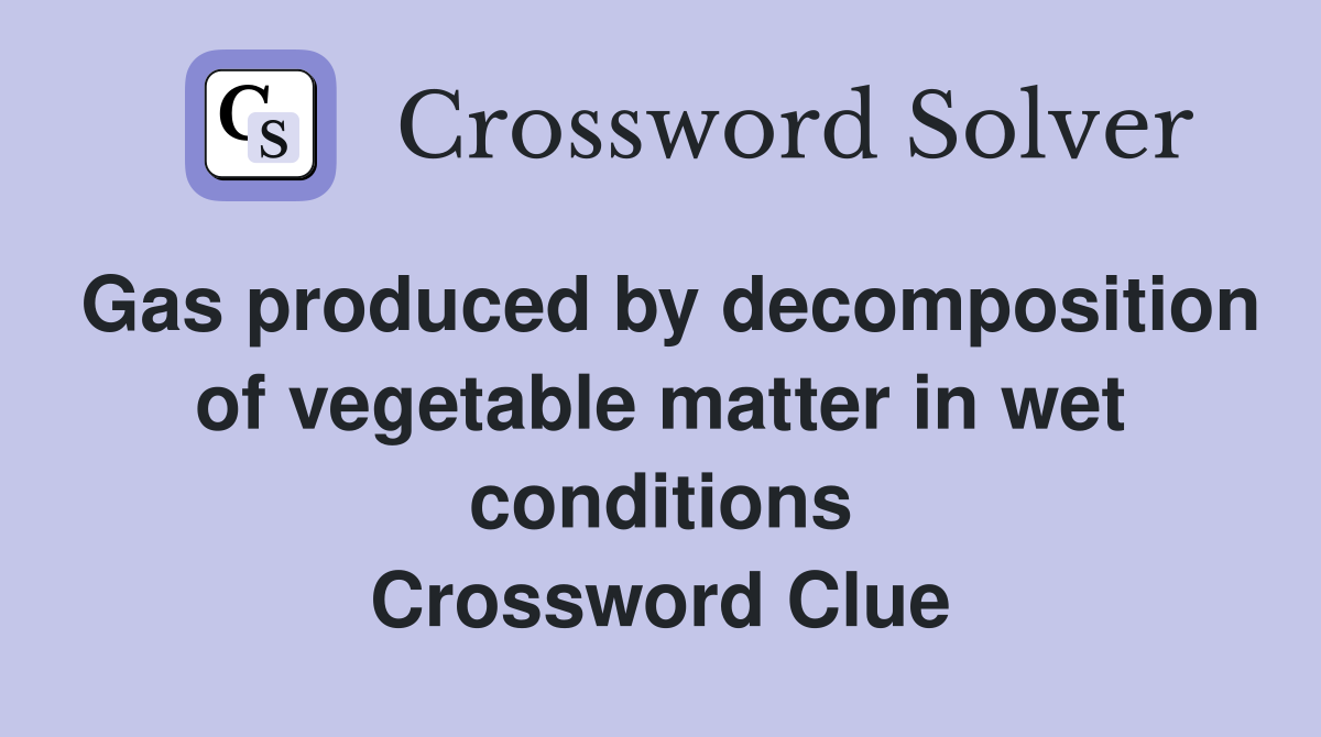 Gas produced by decomposition of vegetable matter in wet conditions Crossword Clue