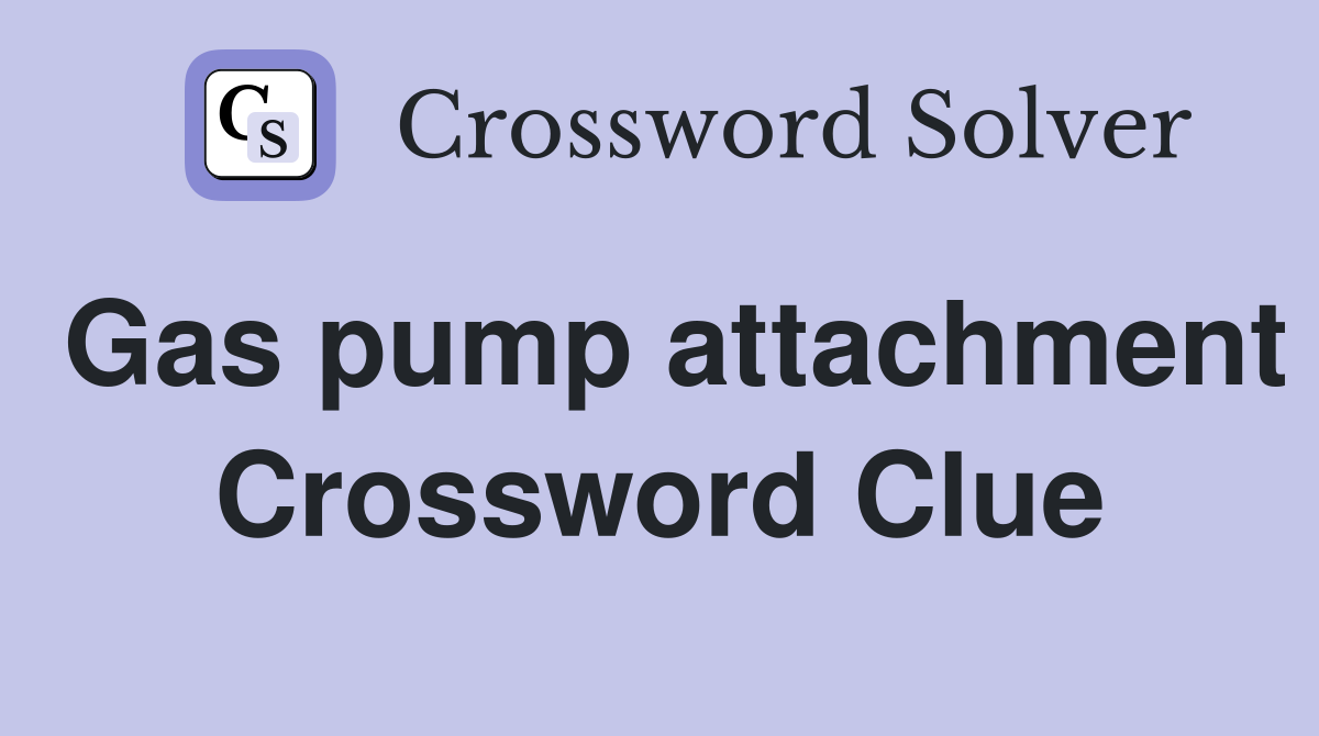 Gas pump attachment Crossword Clue