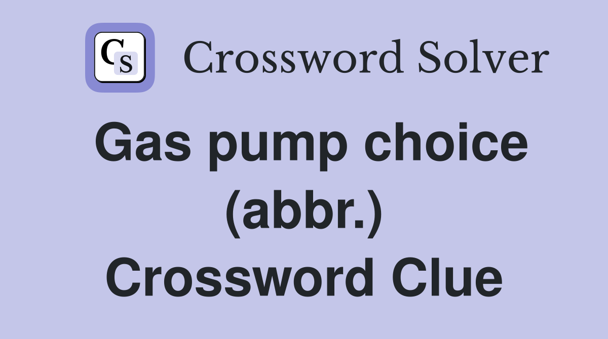 Gas pump choice (abbr.) Crossword Clue
