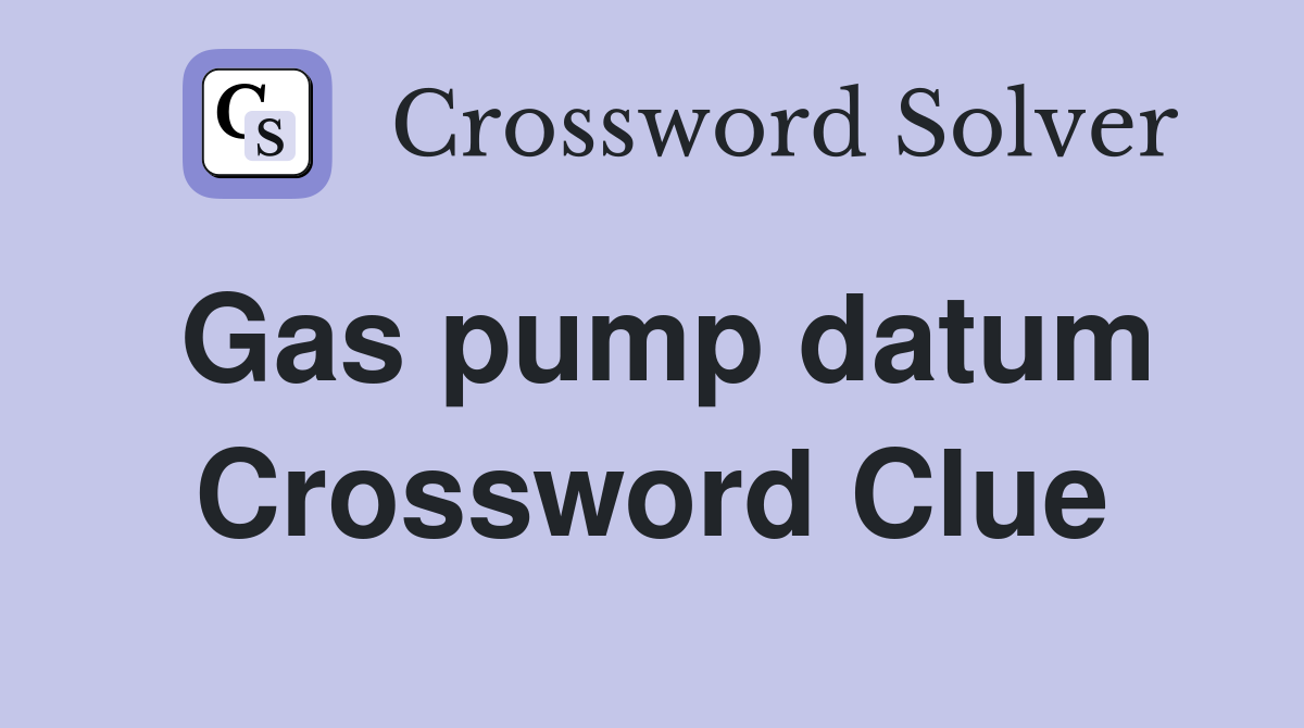 Gas pump datum Crossword Clue