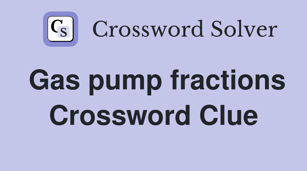 Gas pump fractions Crossword Clue