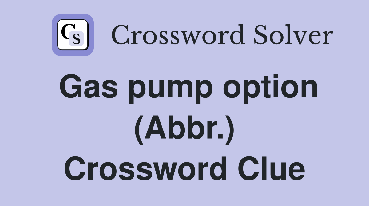 Gas pump option (Abbr.) Crossword Clue