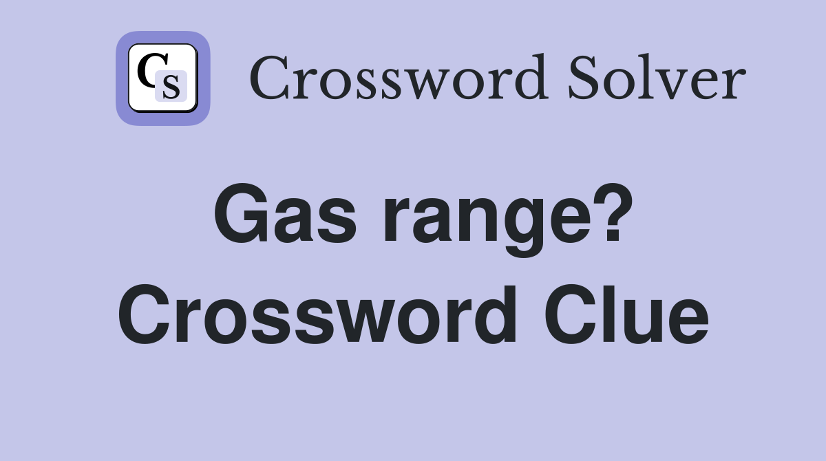 Gas range? Crossword Clue