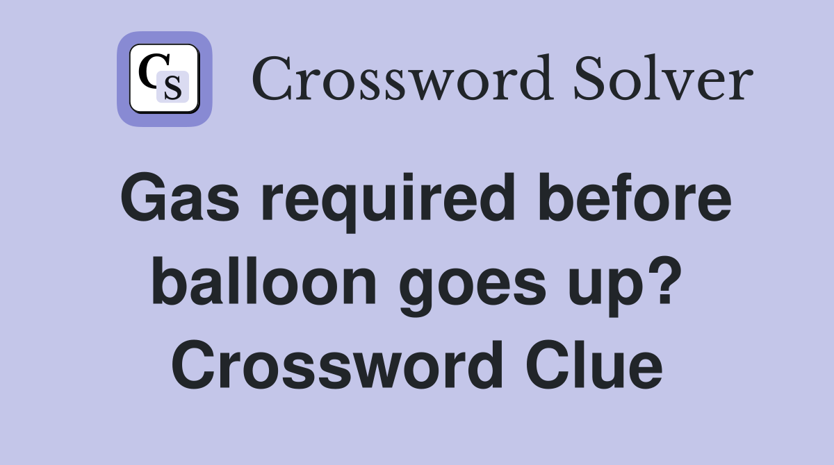 Gas required before balloon goes up? Crossword Clue