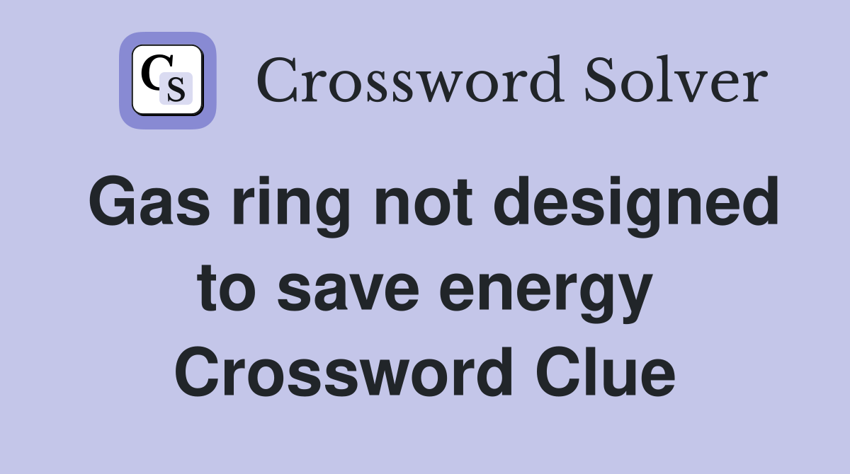 Gas ring not designed to save energy Crossword Clue