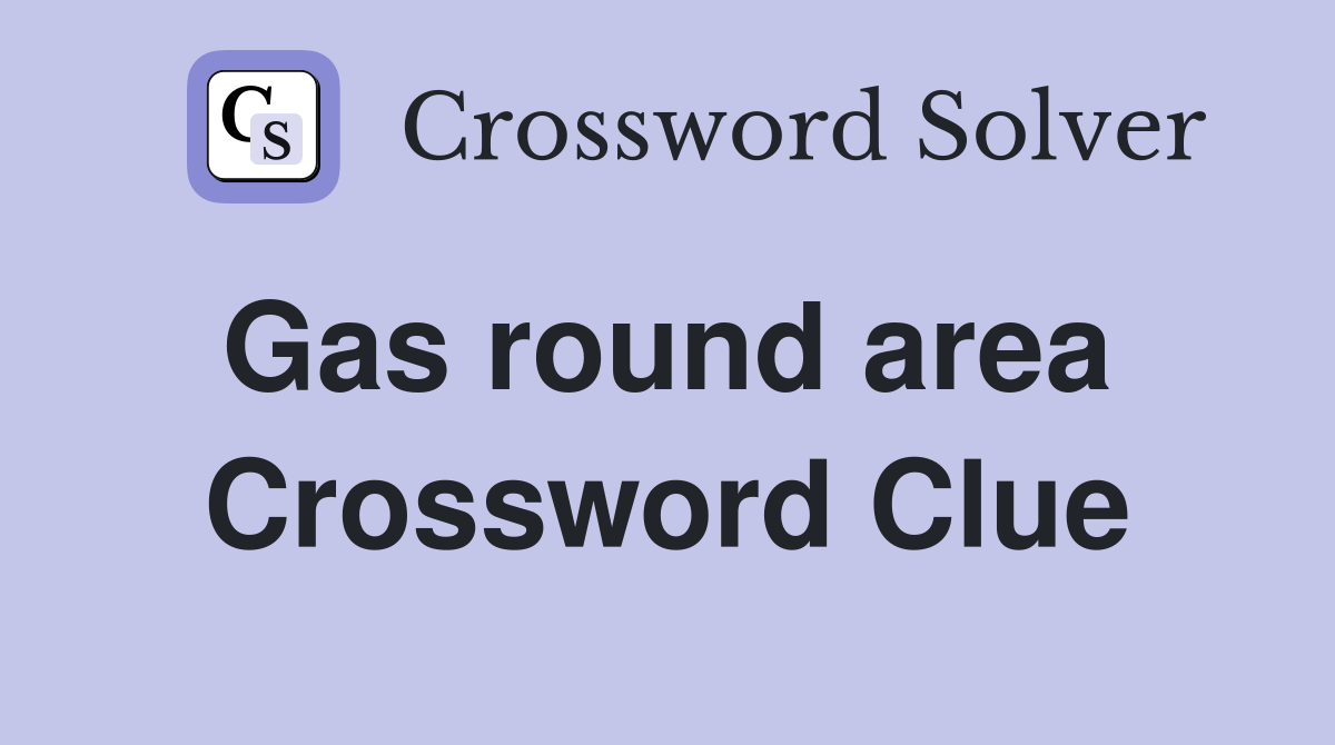 Gas round area  Crossword Clue