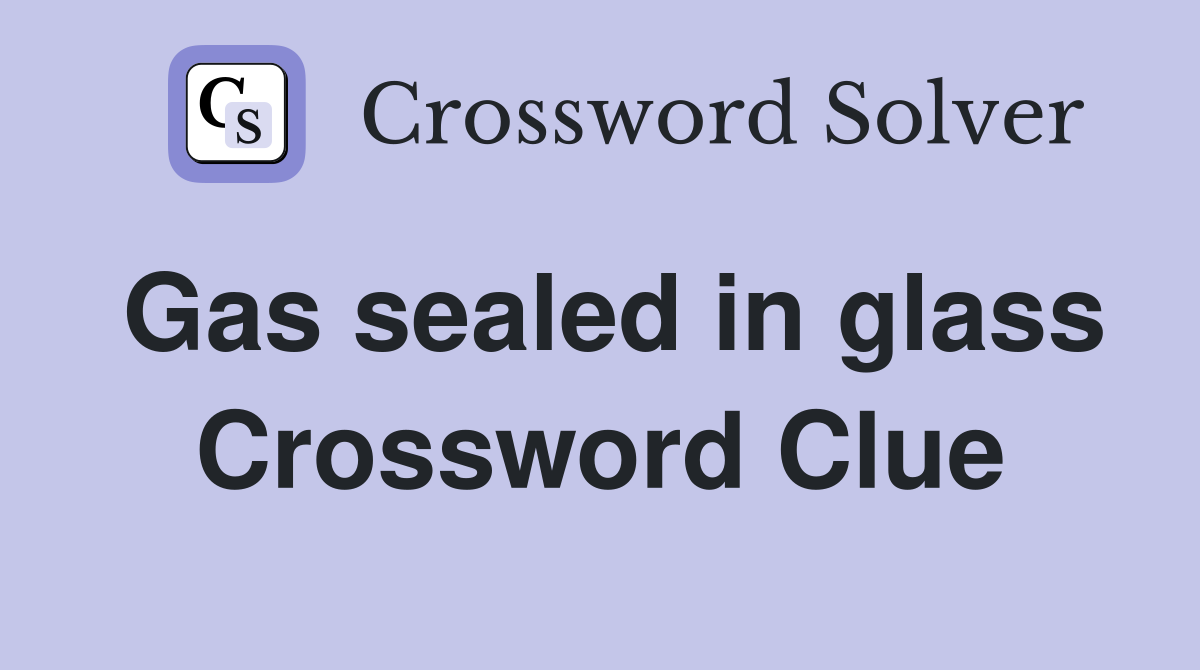 Gas sealed in glass Crossword Clue
