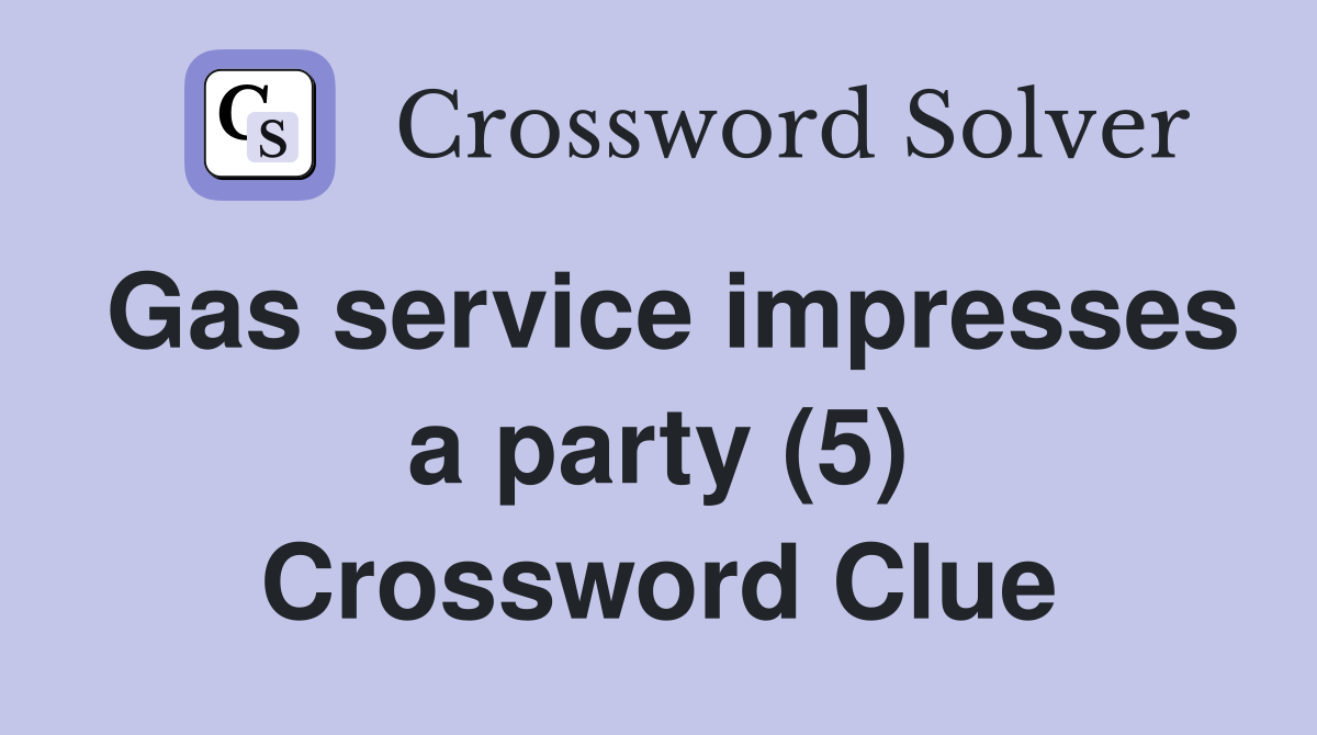 Gas service impresses a party (5) Crossword Clue