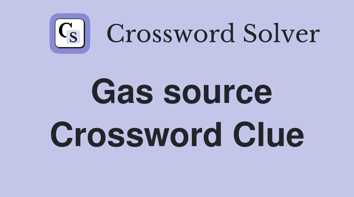 Gas source Crossword Clue