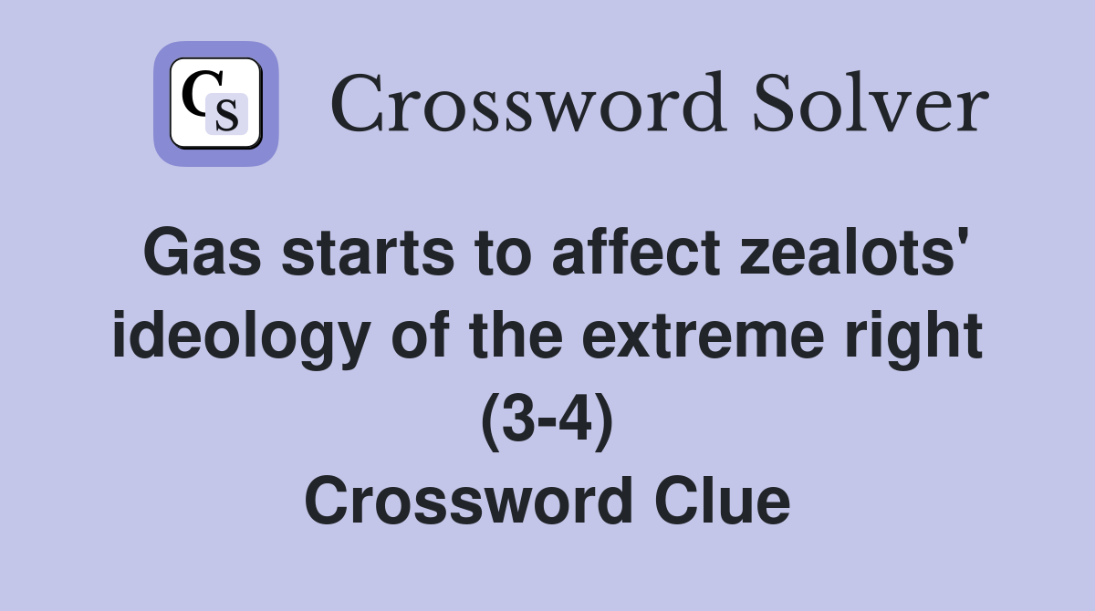 Gas starts to affect zealots' ideology of the extreme right (3-4) Crossword Clue