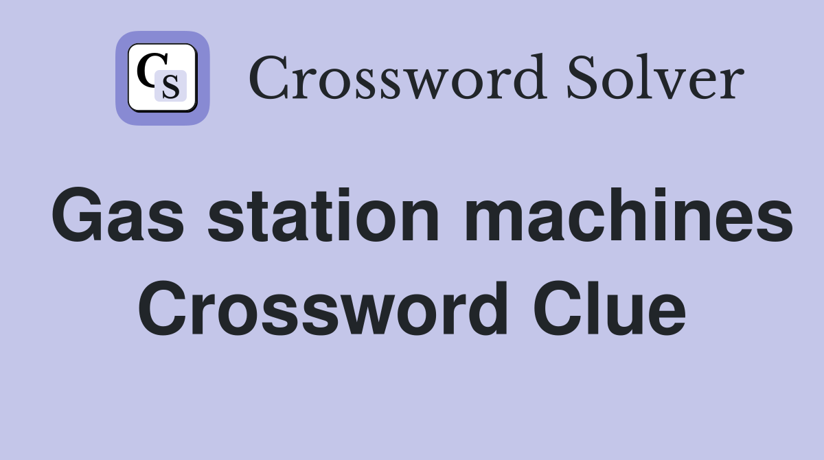 Gas station machines Crossword Clue