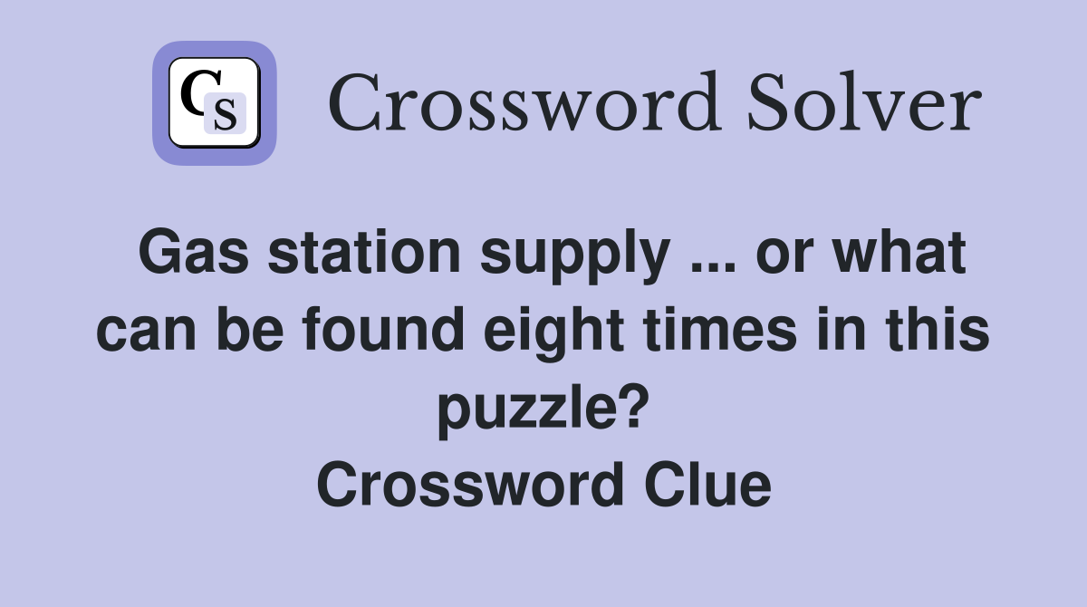 Gas station supply ... or what can be found eight times in this puzzle? Crossword Clue